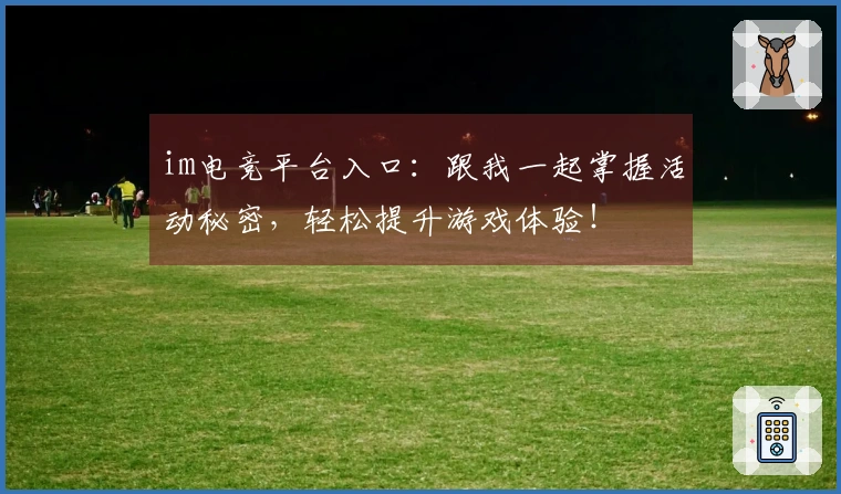 im电竞平台入口：跟我一起掌握活动秘密，轻松提升游戏体验！