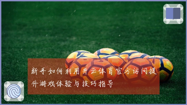 新手如何利用开云体育官方访问提升游戏体验与技巧指导