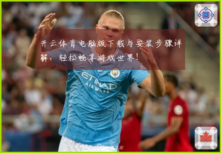 开云体育电脑版下载与安装步骤详解，轻松畅享游戏世界！